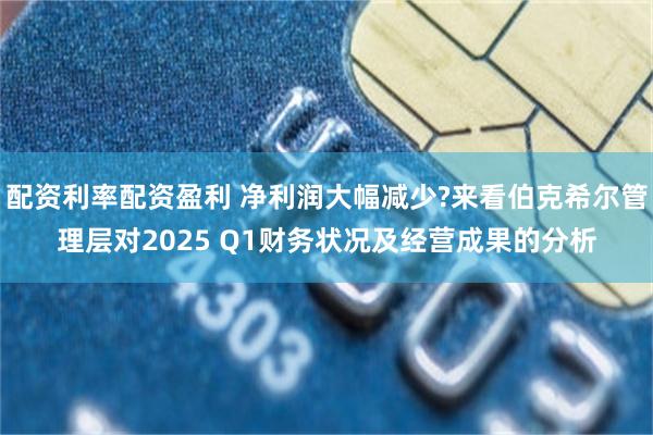配资利率配资盈利 净利润大幅减少?来看伯克希尔管理层对202