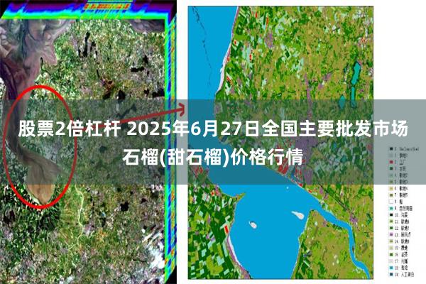 股票2倍杠杆 2025年6月27日全国主要批发市场石榴(甜石
